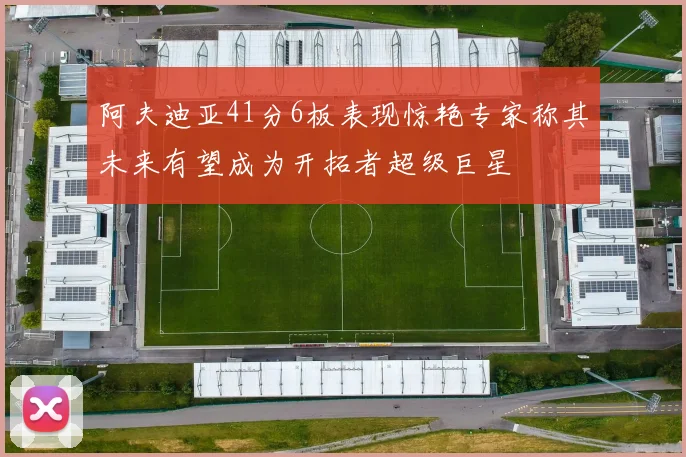 阿夫迪亚41分6板表现惊艳专家称其未来有望成为开拓者超级巨星