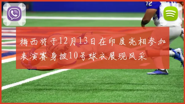 梅西将于12月13日在印度亮相参加表演赛身披10号球衣展现风采